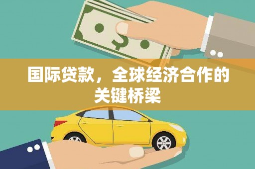 郧阳国际贷款，全球经济合作的关键桥梁