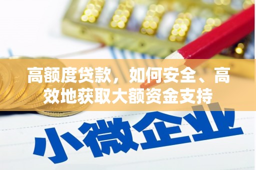 郧阳高额度贷款，如何安全、高效地获取大额资金支持