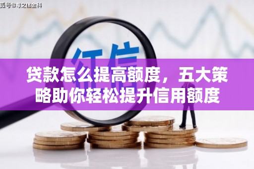 郧阳贷款怎么提高额度，五大策略助你轻松提升信用额度