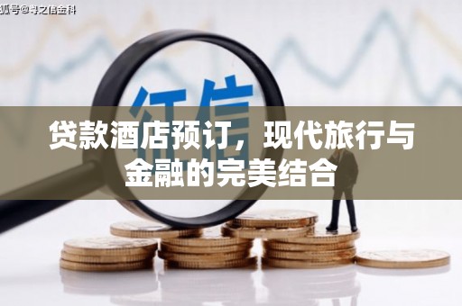 郧阳贷款酒店预订，现代旅行与金融的完美结合