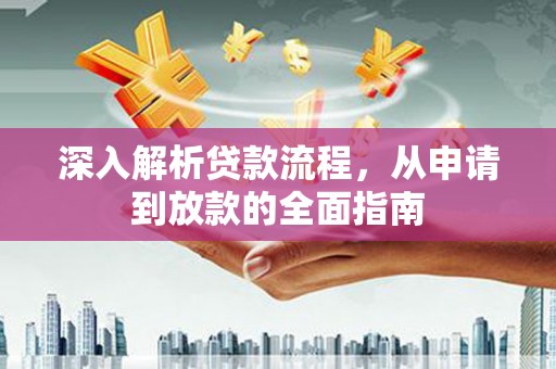 郧阳深入解析贷款流程，从申请到放款的全面指南