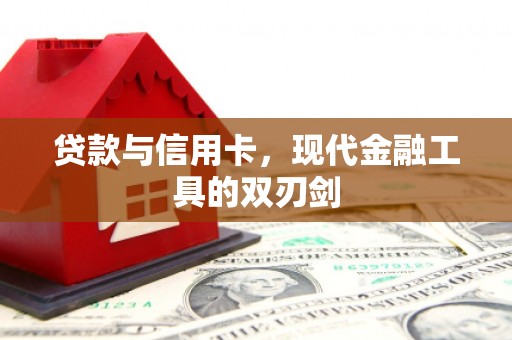 郧阳贷款与信用卡，现代金融工具的双刃剑