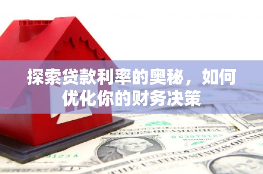 郧阳探索贷款利率的奥秘，如何优化你的财务决策