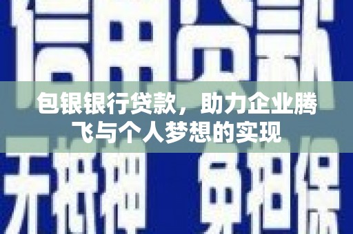 郧阳包银银行贷款，助力企业腾飞与个人梦想的实现