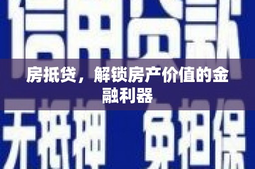 郧阳房抵贷，解锁房产价值的金融利器