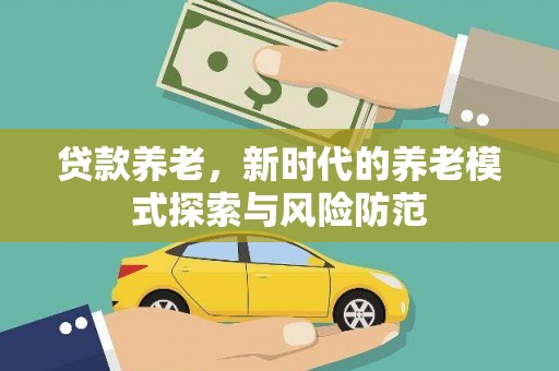 郧阳贷款养老，新时代的养老模式探索与风险防范